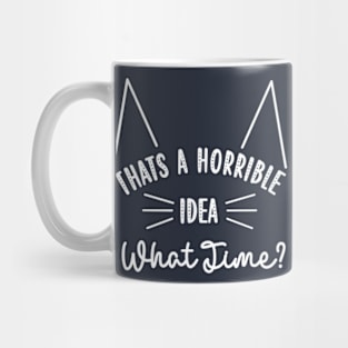 That's A Horrible Idea What Time Mug